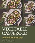 365 Ultimate Vegetable Casserole Recipes: Vegetable Casserole Cookbook - Your Be