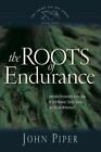 The Roots of Endurance: Invincible Perseverance in the Lives of John Newton, Cha
