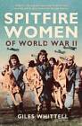 Spitfire Women of World War II - Paperback By GILES WHITTELL - GOOD