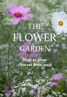 The Flower Garden: How to Grow Flowers from Seed by Clare,RÃ¼ber, Sabina Foster
