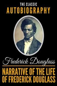 Narrative Of The Life Of Frederick Douglass - The Classic Autobiography