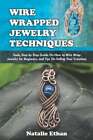 Wire Wrapped Jewelry Techniques: Tools, Step by Step Guide On How to Wire Wrap