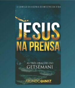 JESUS NA PRENSA - As Três Orações Do Getsêmani-Arlindo Diniz, Em Português.
