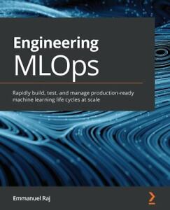 Engineering MLOps: Rapidly build, test, and manage production-ready machine lear