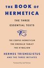 Book of Hermetica : The Three Essential Texts: the Corpus Hermeticum, the Eme...