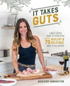 It Takes Guts: A Meat-Eater's Guide to Eating Offal with over 75 Delicious Nose