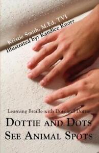 Dottie And Dots See Animal Spots: Learning Braille With Dots And Dottie