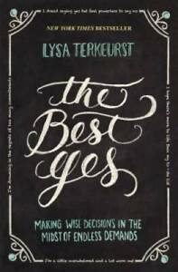 The Best Yes: Making Wise Decisions in the Midst of Endless Demands - GOOD
