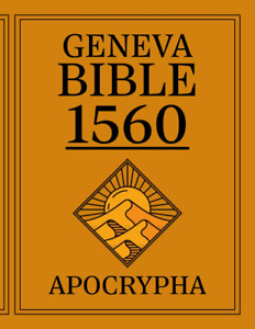 Apocrypha, The Geneva Bible 1560 First Print Edition: The Complete Lost Scriptur