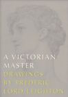 A VICTORIAN MASTER: DRAWINGS BY FREDERIC, LORD LEIGHTON By Charlotte Gere