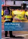 Irish Policing : Culture, Challenges, and Change in an Garda Siochana, Paperb...