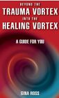 Beyond the Trauma Vortex into the Healing Vortex : A Guide for the Military