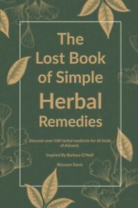 The Lost Book of Simple Herbal Remedies: Discover over 100 herbal Medicine fo...
