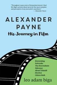 Alexander Payne: His Journey in Film - Paperback By Biga, Leo Adam - VERY GOOD