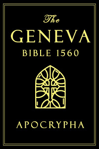 The Geneva Bible 1560 Edition with Apocrypha: Large Text Bible English Complete