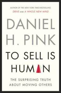 To Sell Is Human: The Surprising Truth About Moving Others - Hardcover - GOOD