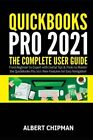 QuickBooks Pro 2021: The Complete User Guide from Beginner to Expert with Useful