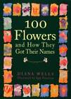 100 Flowers and How They Got Their Names - Hardcover By Wells, Diana - GOOD