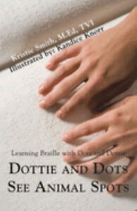 Dottie and Dots See Animal Spots : Learning Braille with Dots and
