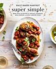 Half Baked Harvest Super Simple: 150 Recipes for Instant, Overnight, Meal - GOOD