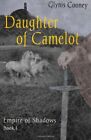 DAUGHTER OF CAMELOT: EMPIRE OF SHADOWS, BOOK 1 By Glynis Cooney **Excellent**