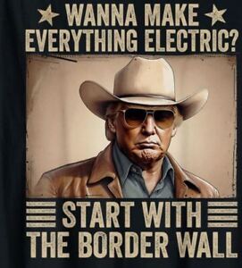 Trump Wanna Make Everything Electric Start With The Border Wall T-shirt