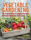 Vegetable Gardening : The Complete Guide to Growing More Than 40