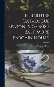 Furniture Catalogue Season 1907-1908 / Baltimore Bargain House.