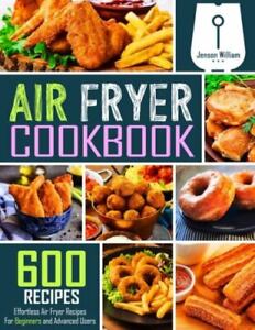 Air Fryer Cookbook: 600 Effortless Air Fryer Recipes for Beginners and...