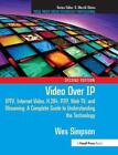 Video Over IP: IPTV, Internet Video, H.264, P2P, Web TV, and Streaming: A Comple