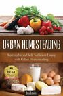 Urban Homesteading: Sustainable And Self Sufficient Living With Urban Homes...