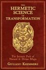 Hermetic Science of Transformation : The Initiatic Path of Natural and Divine...