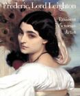 Frederic, Lord Leighton: Eminent Victorian Artist by Richard Ormond