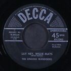SINGING WANDERERS: say hey, willie mays / don't drop it DECCA 7
