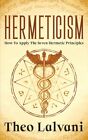Hermeticism: How To Apply The Seven Hermetic Principles