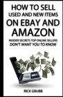 How To Sell Used And New Items On Ebay And : Insider Secrets Top Online Sel...