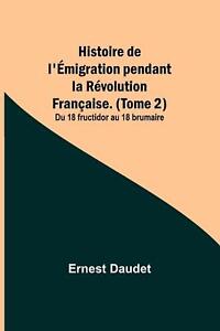 Histoire de l'migration pendant la Rvolution Franaise. (Tome 2); Du 18 fructidor
