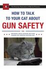 How to Talk to Your Cat about Gun Safety: And Abstinence, Drugs, Satanism,...