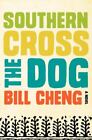 Southern Cross the Dog: A Novel by Cheng, Bill  Ecco