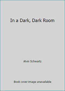 In a Dark, Dark Room by Alvin Schwartz