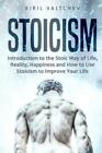 Stoicism: Introduction To The Stoic Way Of Life, Reality, Happiness And How...