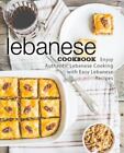 Lebanese Cookbook: Enjoy Authentic Lebanese Cooking with Easy Lebanese Recipe...
