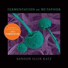 Fermentation as Metaphor: Follow Up to the Bestselling '... by Sandor Ellix Katz