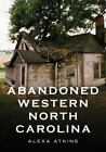 Abandoned Western North Carolina, North Carolina, Paperback