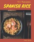 50 Spanish Rice Recipes: Unlocking Appetizing Recipes in The Best Spanish Rice C