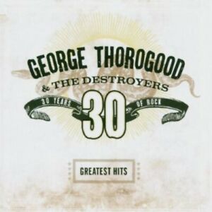 George Thorogood and The Destroyers : Greatest Hits: 30 Years of Rock CD (2004)