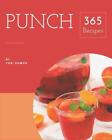 365 Punch Recipes: Punch Cookbook - The Magic to Create Incredible Flavor! by To