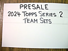 PRESALE - 2024 TOPPS SERIES 2 TEAM SETS -UPDATED 5/31 -FREE SHIPPING  - JUNE 12