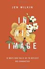 In His Image: 10 Ways God Calls Us to Reflect His Character by Wilkin, Jen Book