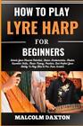 Malcolm Daxton How to Play Lyre Harp for Beginners (Paperback)